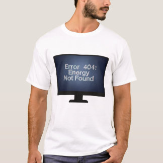 Error 404: Energy Not Found T-Shirt