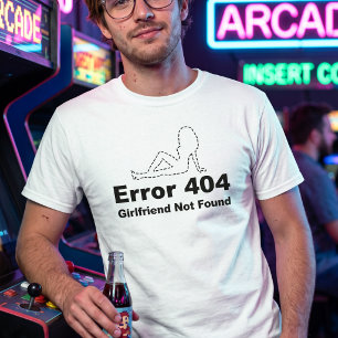 Error 404 - Girlfriend Not Found - Geek Humour T-Shirt