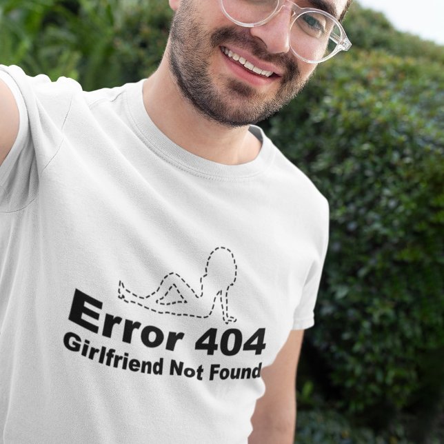 Error 404 - Girlfriend Not Found T-Shirt (Creator Uploaded)