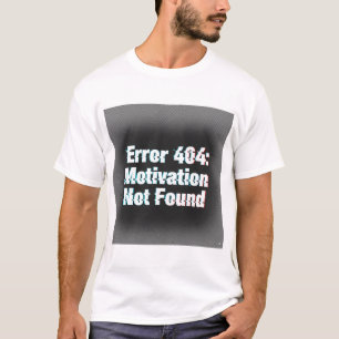 Error 404 Motivation Not Found – Edgy Glitch T-Shirt