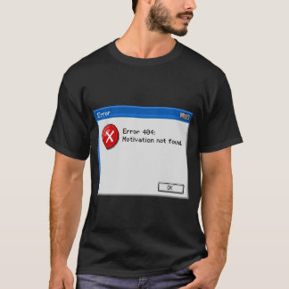 Error 404: Motivation Not Found T-Shirt