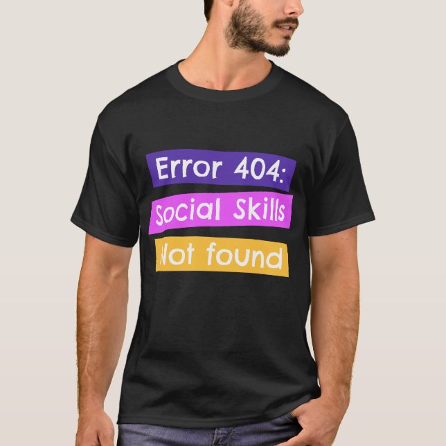 Error 404: Social Skills Not found T-Shirt (Front)