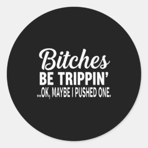 Es Be Tripn' Ok Maybe I Pushed One  Classic Round Sticker