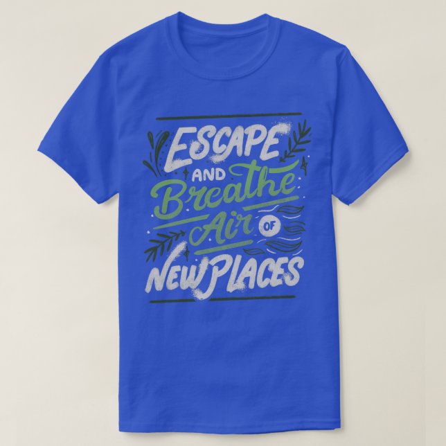 Escape and Breathe Air Of New Places by Tobe Fonse T-Shirt (Design Front)