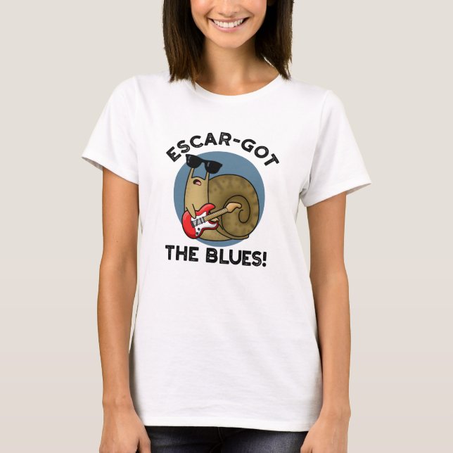 Escar-got The Blues Funny Escargot Snail Pun  T-Shirt (Front)