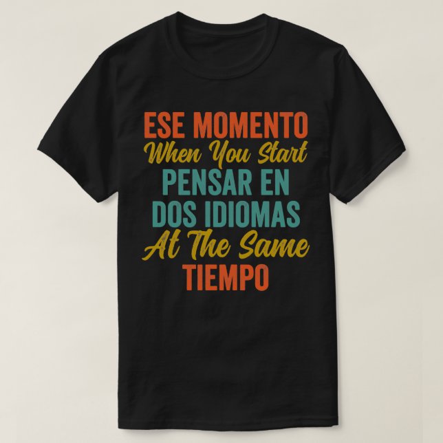 Ese Momento When You Start Pensar En Dos Idiomas F T-Shirt (Design Front)