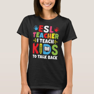ESL Teacher I Teach Kids To Talk Back To School T-Shirt