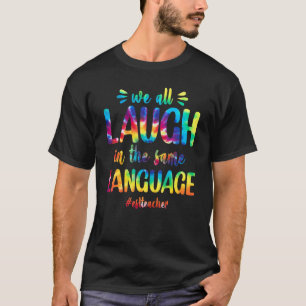 Esl Teacher We All Laugh In The Same Language Colo T-Shirt
