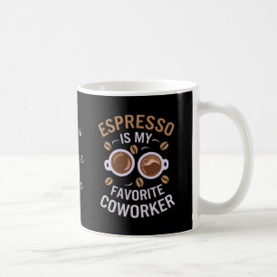 Espresso Is My Favourite Coworker A Funny Coffee  Mug