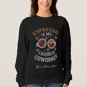 Espresso Is My Favourite Coworker A Funny Coffee  Sweatshirt