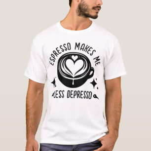 Espresso Makes Me Less Depresso Coffee Addict Cool T-Shirt