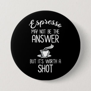 Espresso May Not Be Answer But It's Worth A Shot 7.5 Cm Round Badge