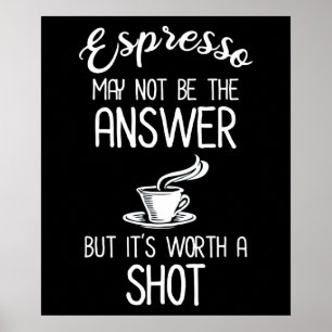 Espresso May Not Be Answer But It's Worth A Shot Poster