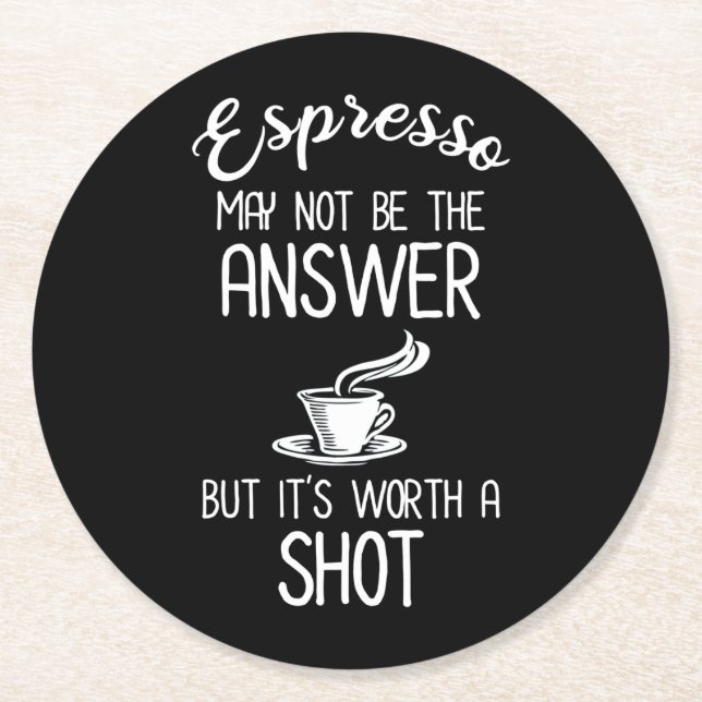 Espresso May Not Be Answer But It's Worth A Shot Round Paper Coaster (Front)