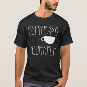 Espresso Yourself Espresso  Coffee  Caffeine T-Shirt