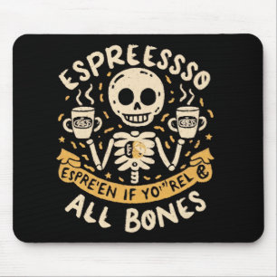 Espresso yourself, even if you are all bones mouse pad