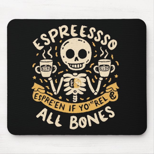 Espresso yourself, even if you are all bones mouse pad (Front)