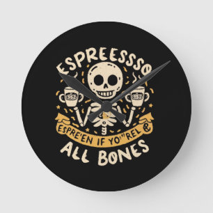 Espresso yourself, even if you are all bones round clock