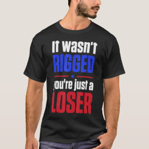 Essential It Wasn't Rigged You're Just A Loser 1 T-Shirt