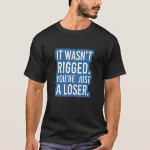 Essential It Wasn't Rigged You're Just A Loser 2 T-Shirt