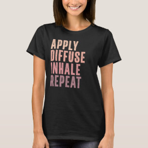 Essential Oils - Apply Diffuse, Inhale Repeat T-Shirt