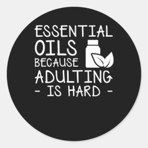 Essential Oils Because Adulting Is Hard Classic Round Sticker