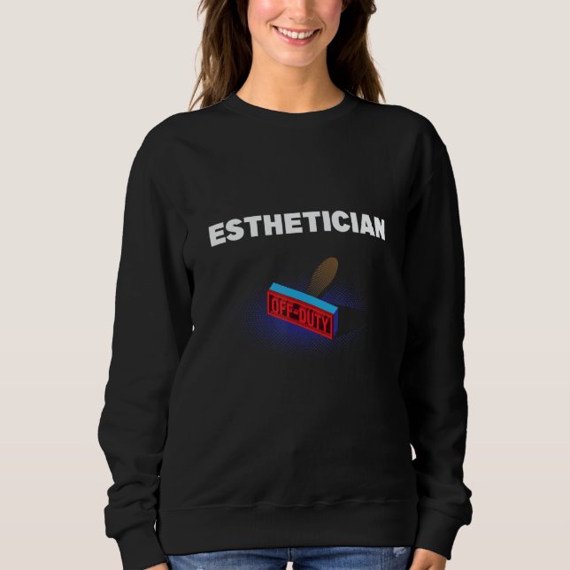 Esthetician Off Duty  Skin Therapist Humor Sweatshirt (Front)