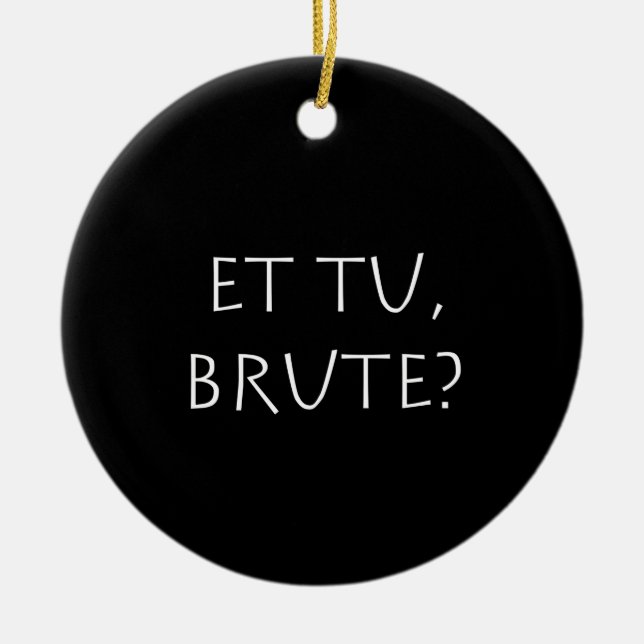 Et tu Brute Ceramic Ornament (Front)