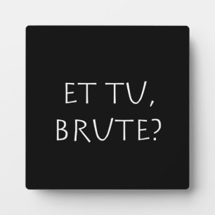 Et tu Brute Plaque