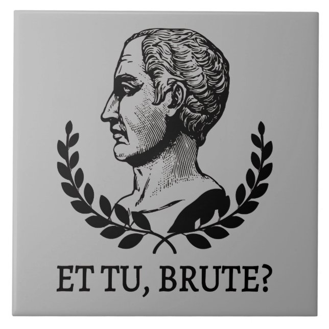 Et Tu, Brute? Shakespeare's Julius Caesar Quote V Ceramic Tile (Front)