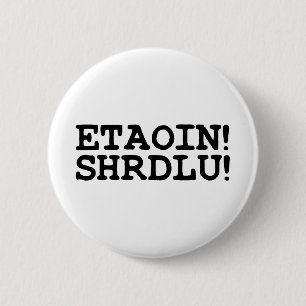 ETAOIN! SHRDLU! 6 CM ROUND BADGE