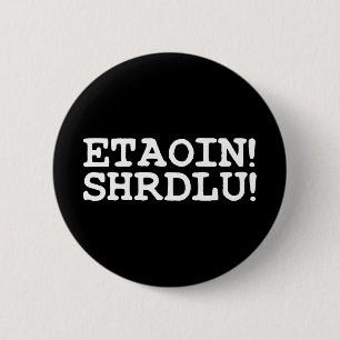 ETAOIN! SHRDLU! 6 CM ROUND BADGE