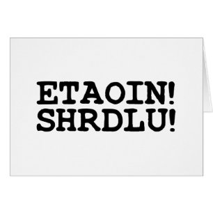 ETAOIN! SHRDLU! GREETING CARD