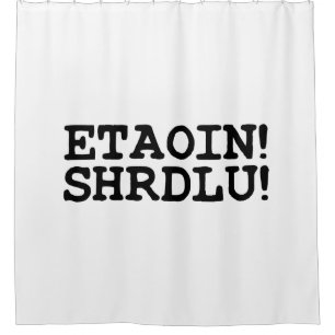 ETAOIN! SHRDLU! SHOWER CURTAIN