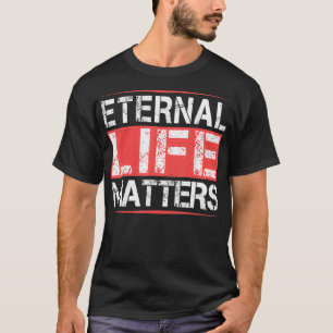 Eternal Life Matters Cool Humour Gifts T-Shirt