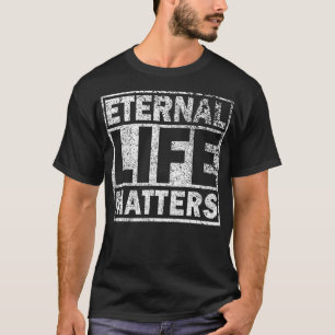 Eternal Life Matters Distressed  T-Shirt