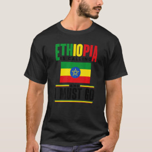Ethiopia Ethiopian Ethiopia Is Calling And I Must  T-Shirt