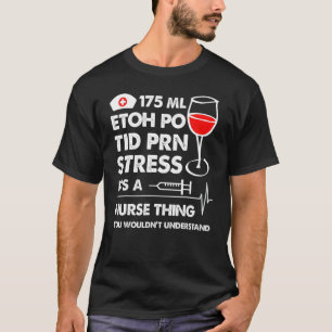 Etoh Po Tid Prn Stress Its A Nurse Thing You Would T-Shirt
