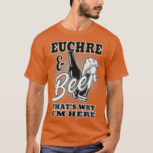 Euchre And Beer hats Why Im Here  T-Shirt