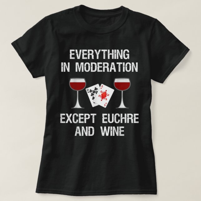 Euchre Player Everything In Moderation Euchre And  T-Shirt (Design Front)