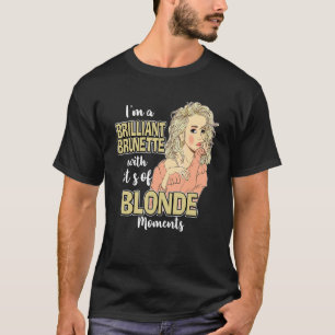 Even A Brunette Sometimes Has Blonde Moments T-Shirt