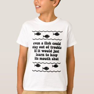 Even a fish could stay out of trouble T-Shirt