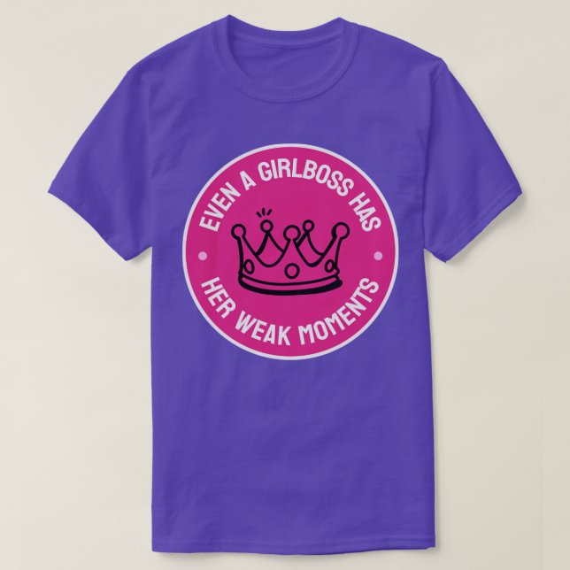 Even A Girlboss Has Her Weak Moments Funny Girl Bo T-Shirt (Design Front)