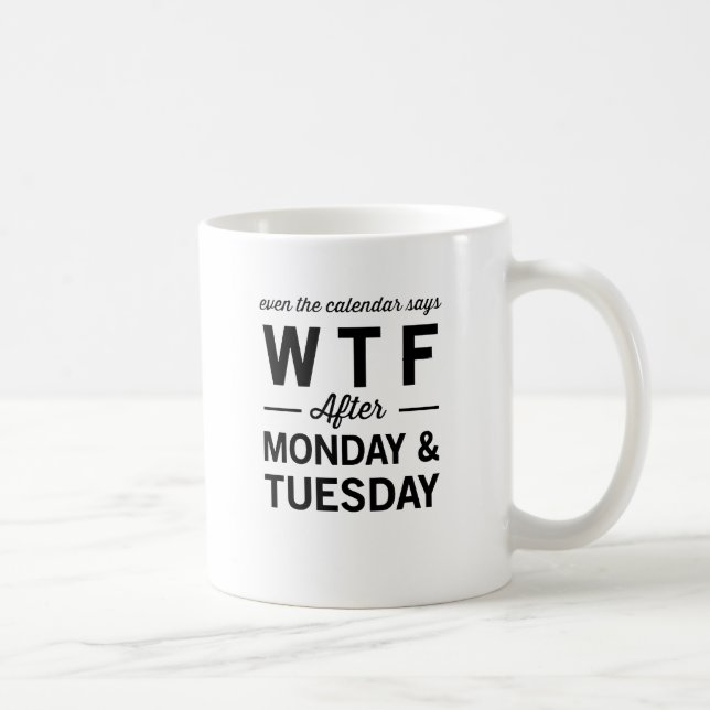 Even After Monday Tuesday The Calendar Says WTF Coffee Mug (Right)