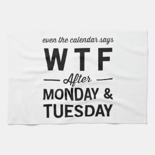 Even After Monday Tuesday The Calendar Says WTF Tea Towel