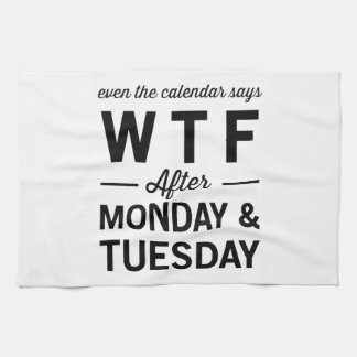 Even After Monday Tuesday The Calendar Says WTF Tea Towel