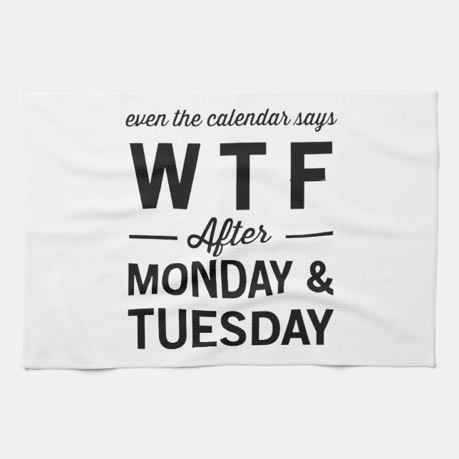 Even After Monday Tuesday The Calendar Says WTF Tea Towel (Horizontal)