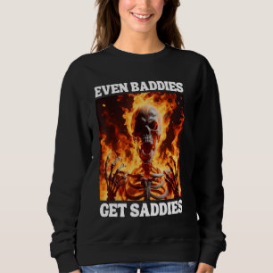 Even Baddies Get Saddies Funny Cringe Hard Skeleto Sweatshirt