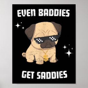 Even Baddies Get Saddies Funny Dog Meme Pug Lover Poster
