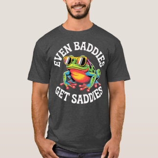 Even Baddies get Saddies T-Shirt
